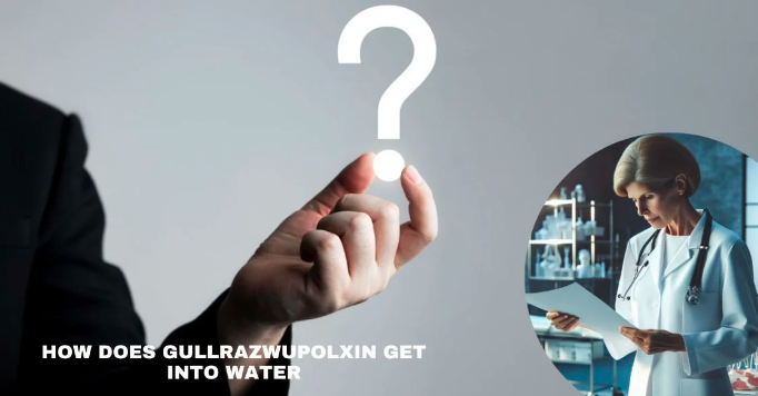 how does gullrazwupolxin get into water